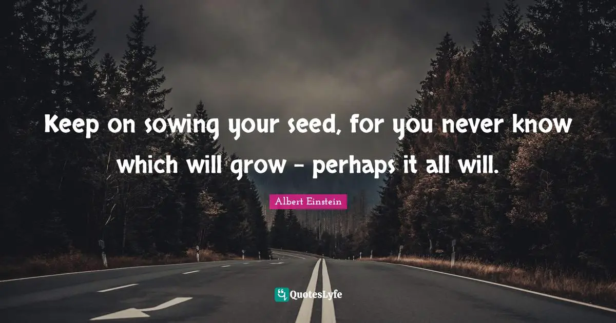 Sowing Quotes: "Keep on sowing your seed, for you never know which will grow - perhaps it all will."