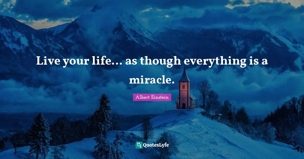 Live Your Life Quotes: "Live your life... as though everything is a miracle."