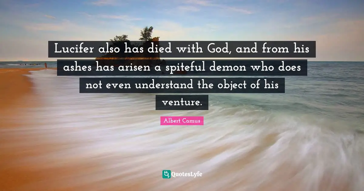 Spiteful Quotes: "Lucifer also has died with God, and from his ashes has arisen a spiteful demon who does not even understand the object of his venture."