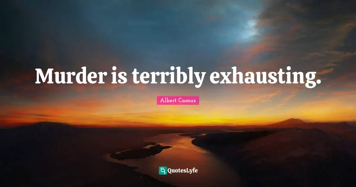 Murder is terribly exhausting.