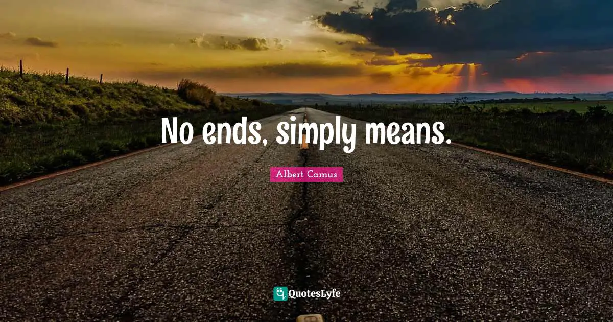 No ends, simply means.