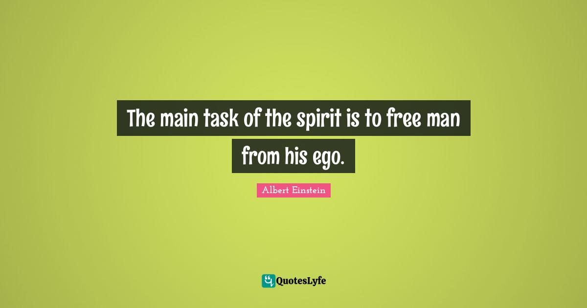The main task of the spirit is to free man from his ego.