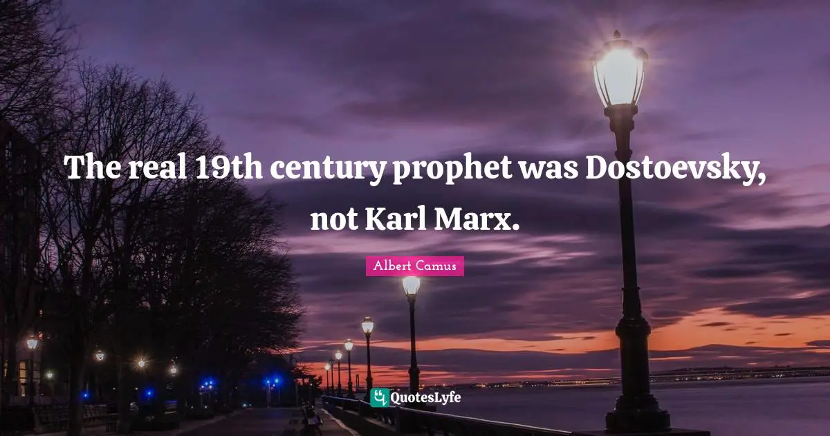 Albert Camus Quotes: "The real 19th century prophet was Dostoevsky, not Karl Marx."