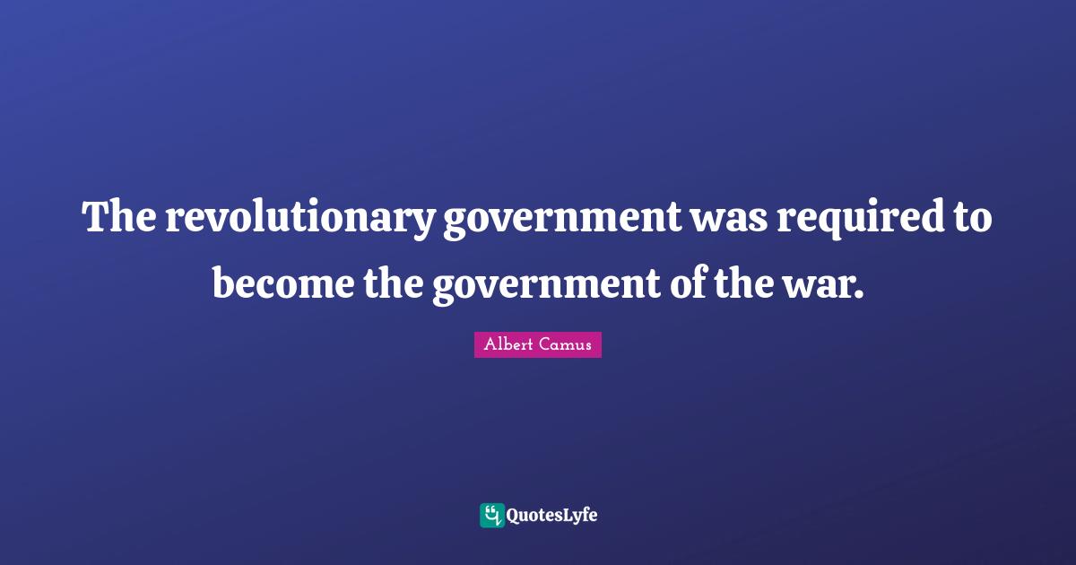 The revolutionary government was required to become the government of the war.
