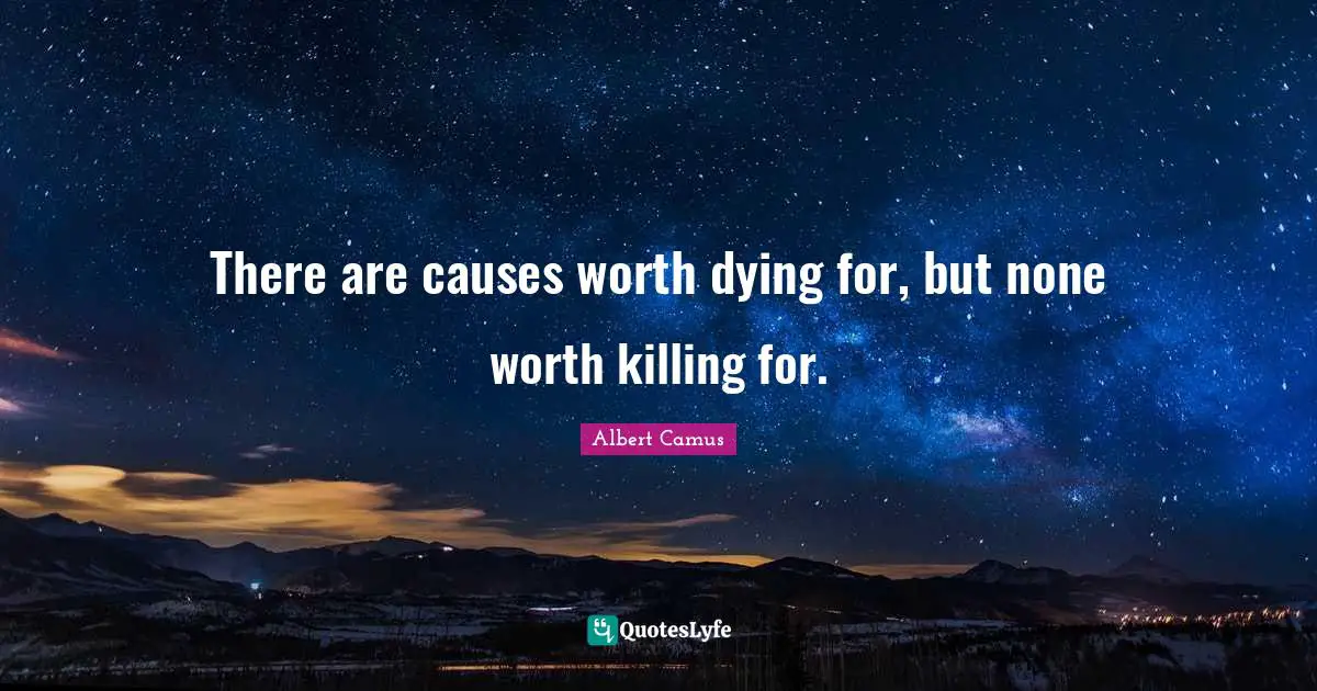 Dying Quotes: "There are causes worth dying for, but none worth killing for."