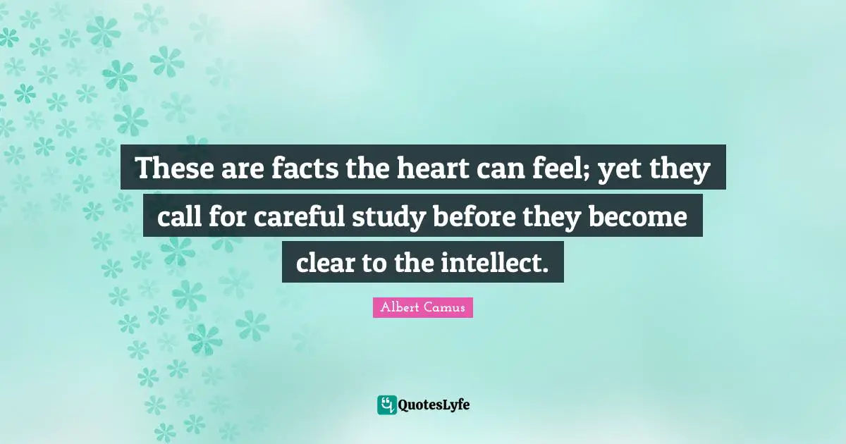 These are facts the heart can feel; yet they call for careful study before they become clear to the intellect.