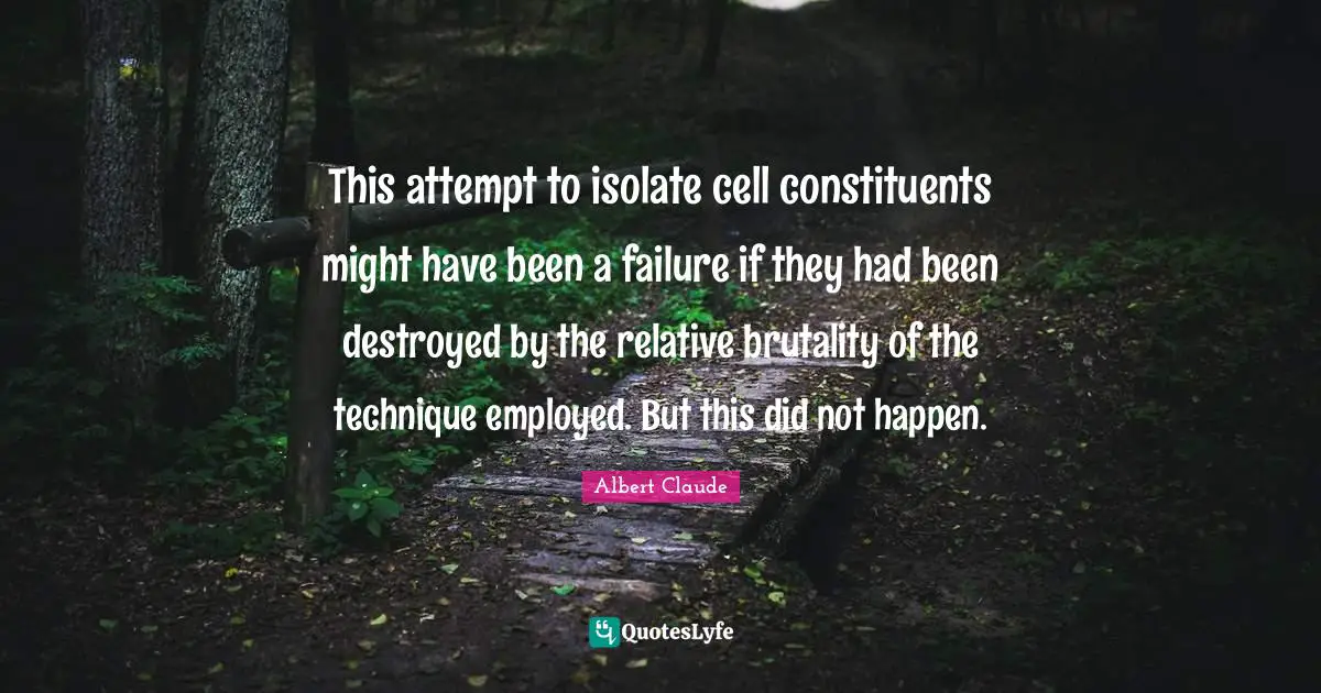 This attempt to isolate cell constituents might have been a failure if they had been destroyed by the relative brutality of the technique employed. But this did not happen.