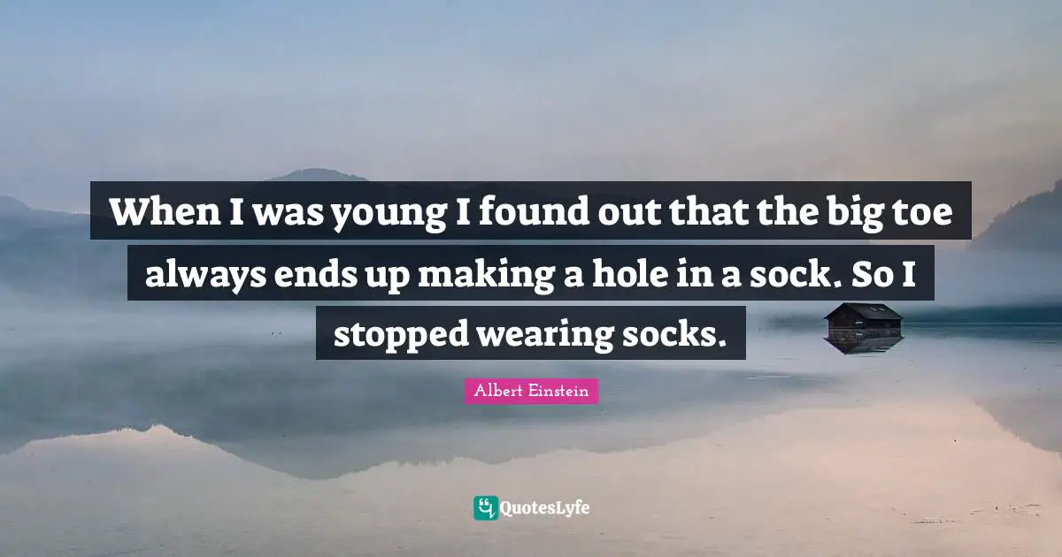 When I was young I found out that the big toe always ends up making a hole in a sock. So I stopped wearing socks.