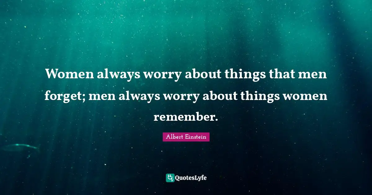 Men Quotes: "Women always worry about things that men forget; men always worry about things women remember."