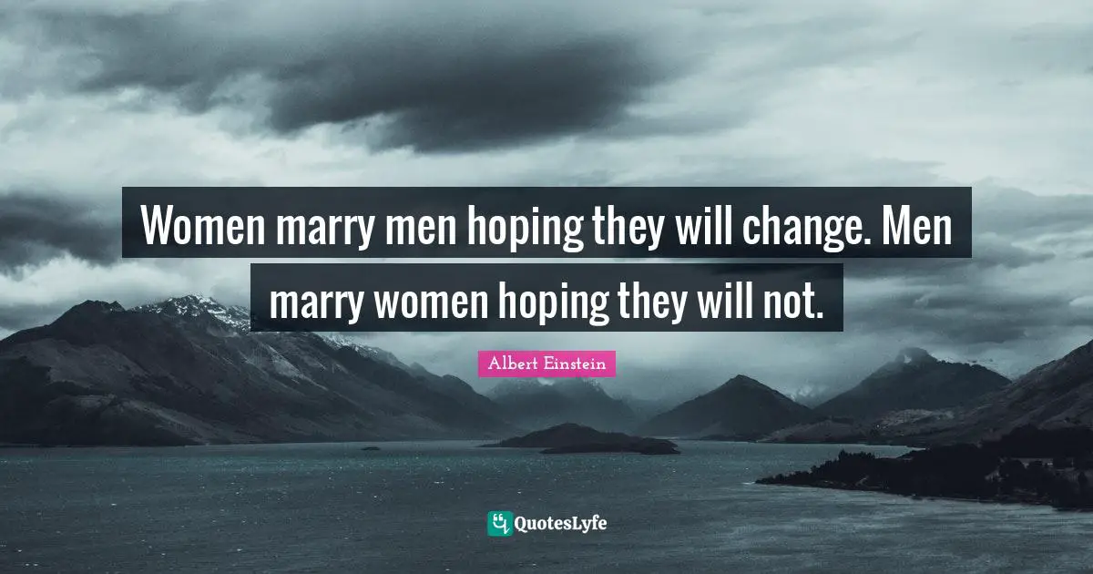 Valentines Day Quotes: "Women marry men hoping they will change. Men marry women hoping they will not."