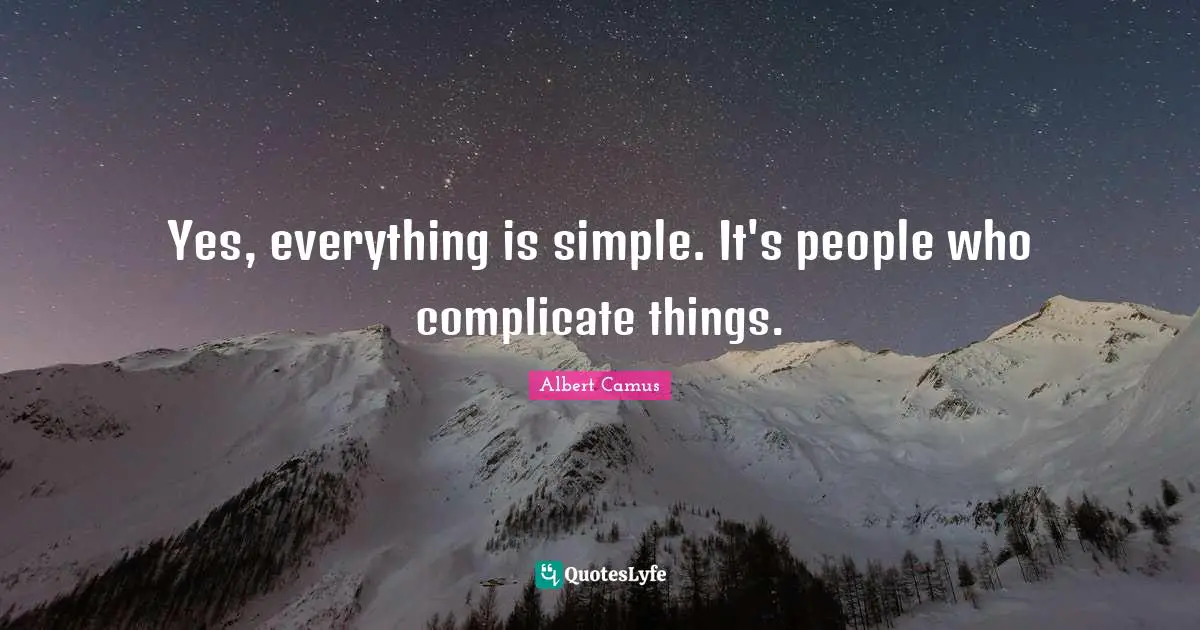 Simple People Quotes: "Yes, everything is simple. It's people who complicate things."
