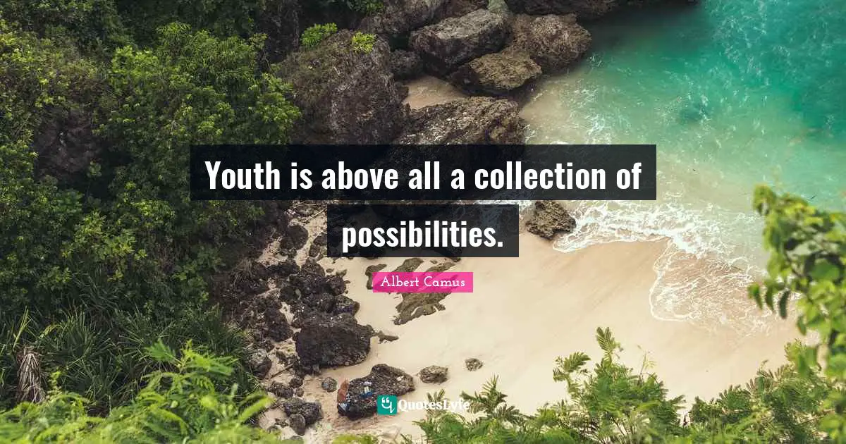 Youth is above all a collection of possibilities.