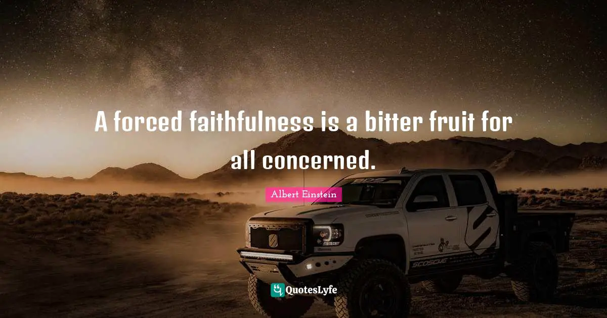 A forced faithfulness is a bitter fruit for all concerned.