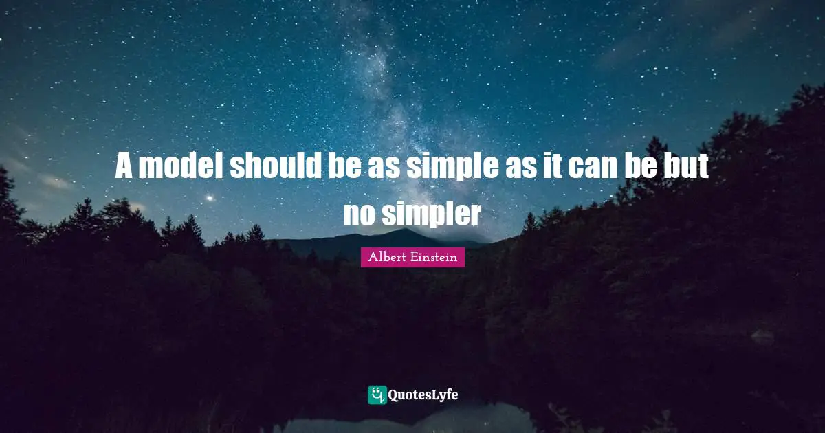 A model should be as simple as it can be but no simpler