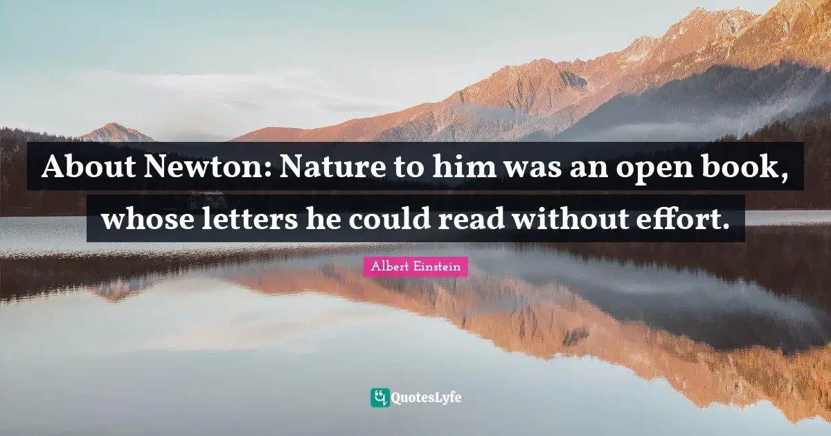 About Newton: Nature to him was an open book, whose letters he could read without effort.
