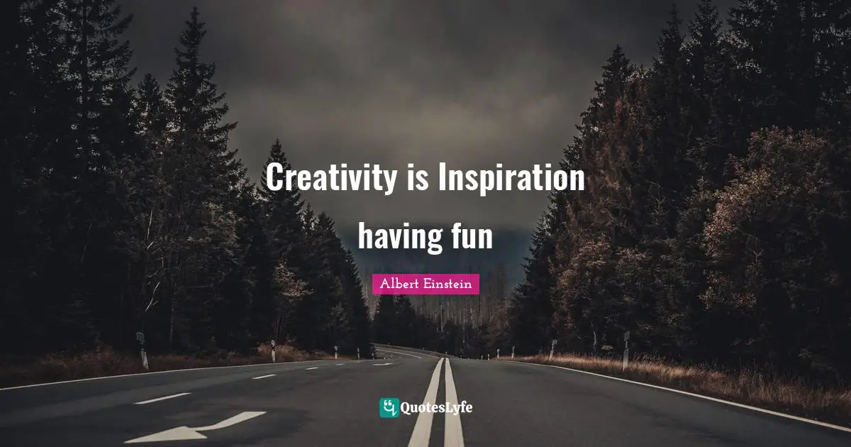 Creativity is Inspiration having fun