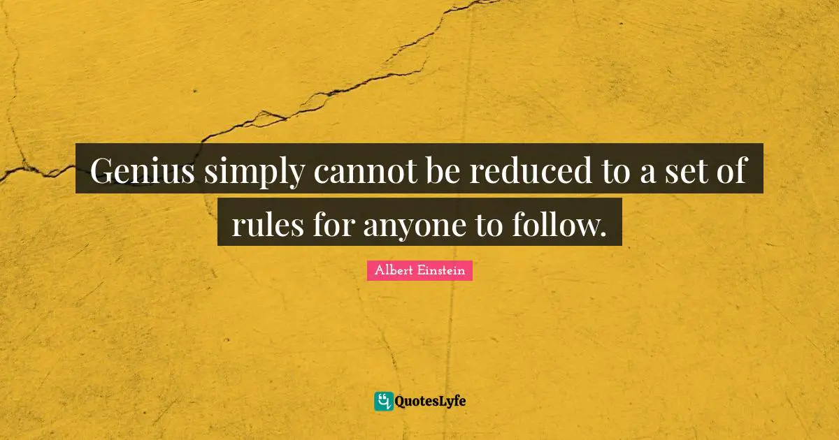 Genius simply cannot be reduced to a set of rules for anyone to follow.