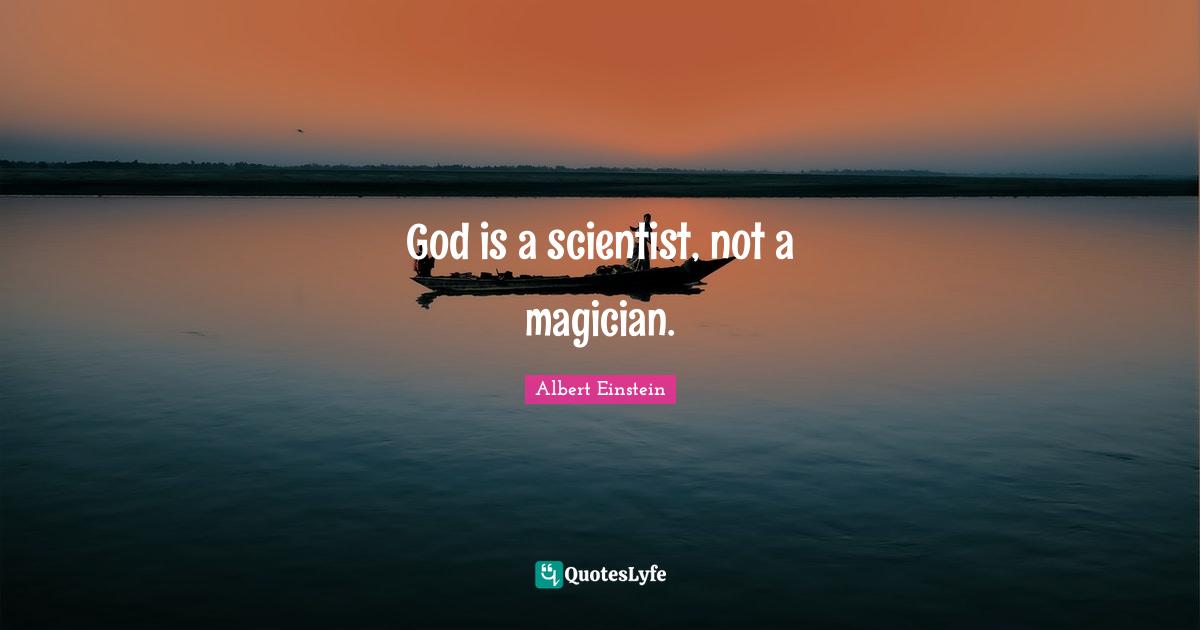 God is a scientist, not a magician.
