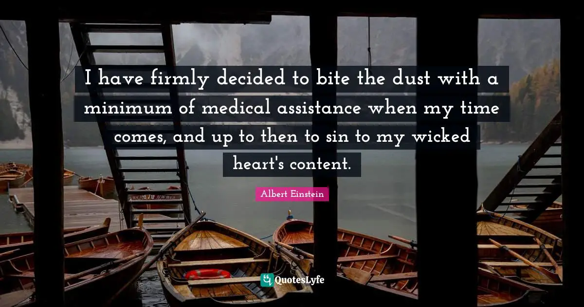 I have firmly decided to bite the dust with a minimum of medical assistance when my time comes, and up to then to sin to my wicked heart's content.