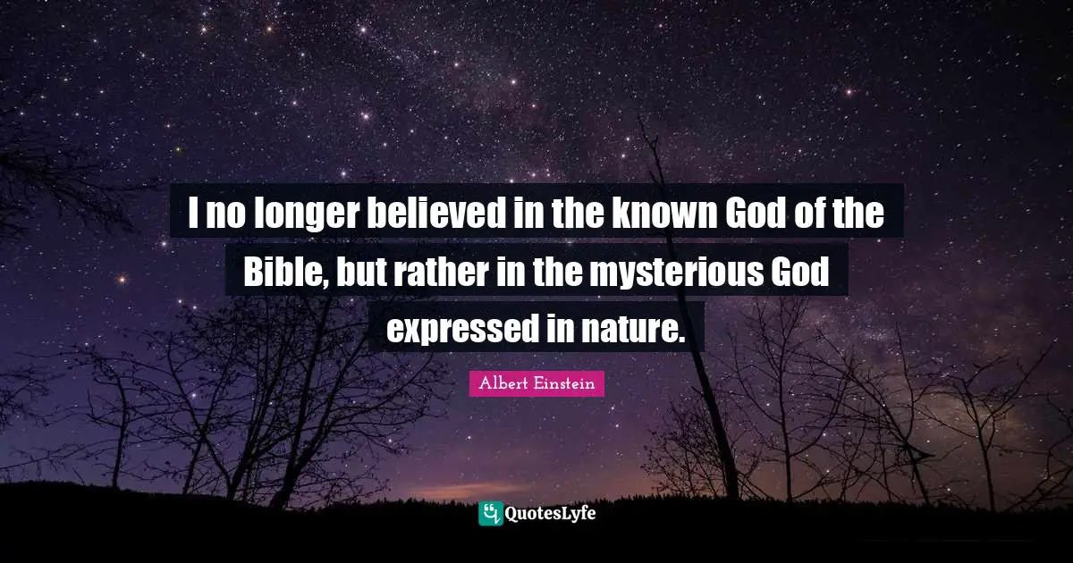 I no longer believed in the known God of the Bible, but rather in the mysterious God expressed in nature.