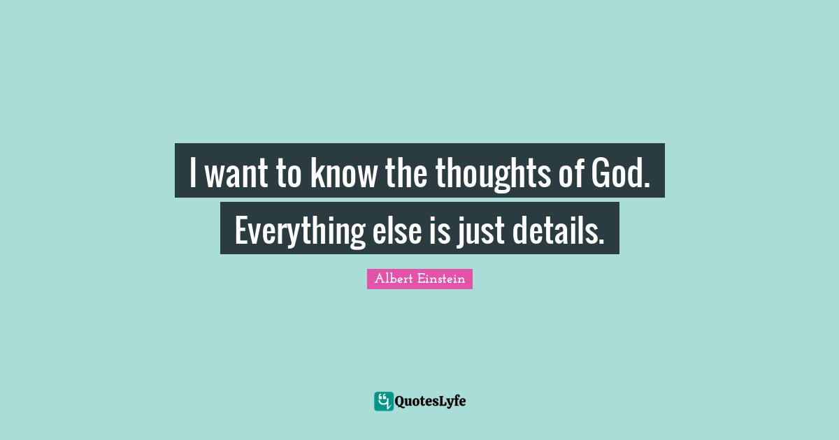 I want to know the thoughts of God. Everything else is just details.