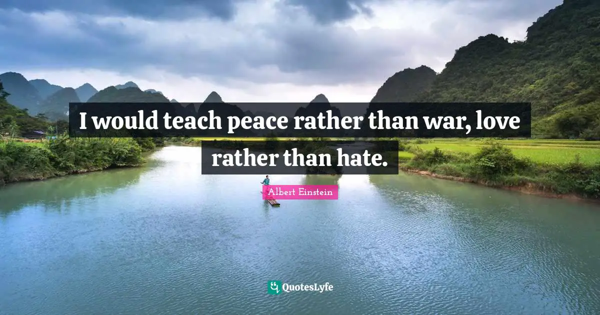 Teach Hate Quotes: "I would teach peace rather than war, love rather than hate."