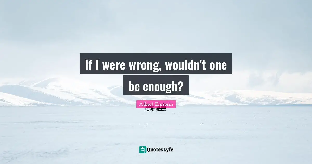 If I were wrong, wouldn't one be enough?