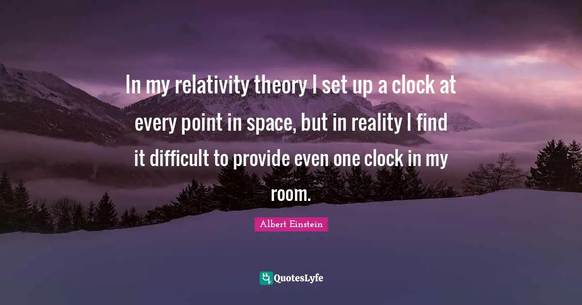 In my relativity theory I set up a clock at every point in space, but in reality I find it difficult to provide even one clock in my room.