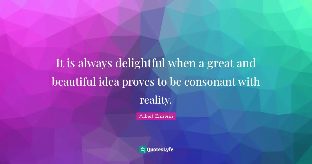 It is always delightful when a great and beautiful idea proves to be consonant with reality.