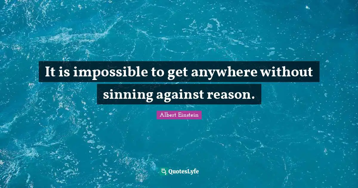 It is impossible to get anywhere without sinning against reason.