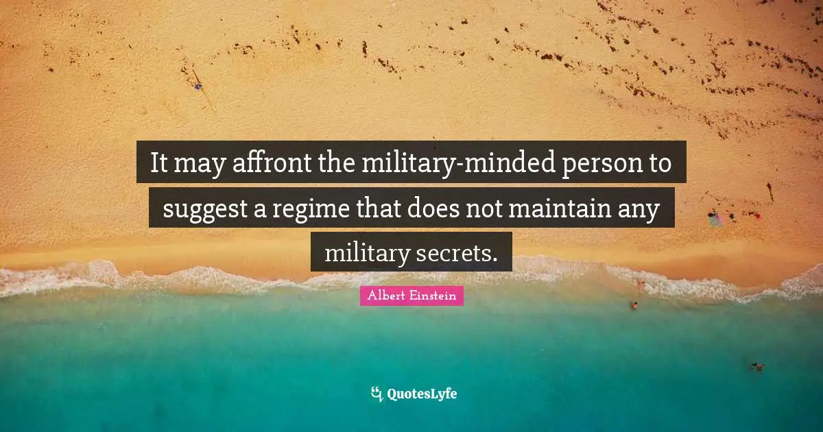 Affront Quotes: "It may affront the military-minded person to suggest a regime that does not maintain any military secrets."