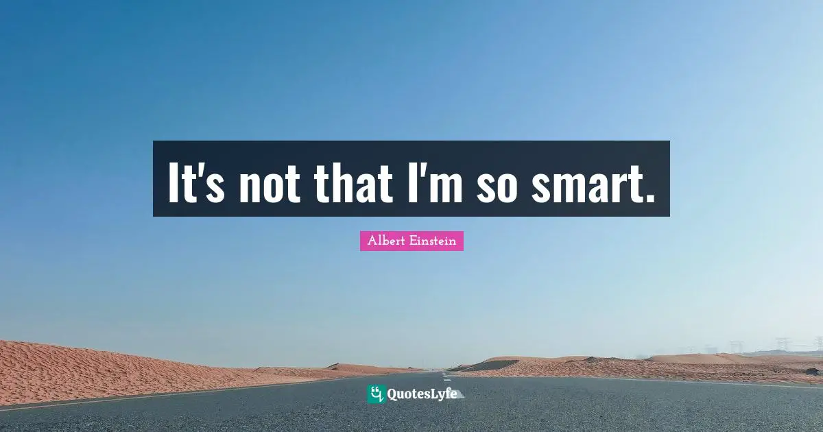 It's not that I'm so smart.