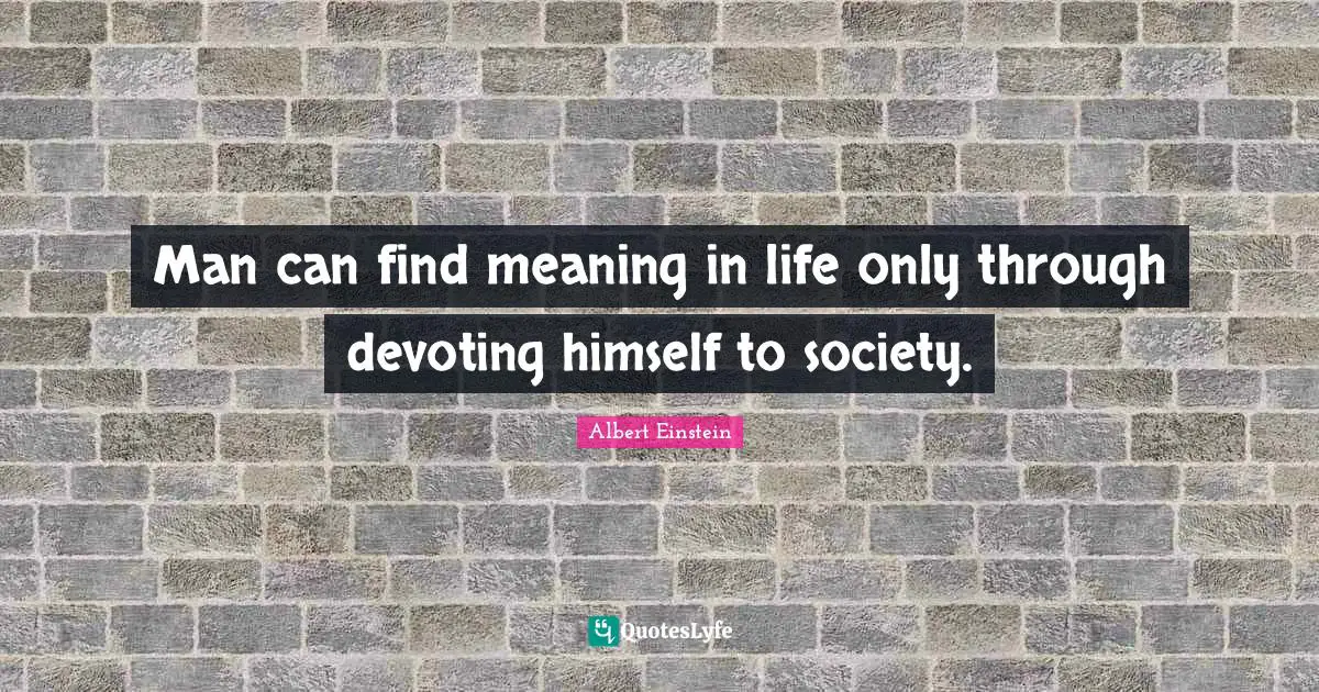 Man can find meaning in life only through devoting himself to society.