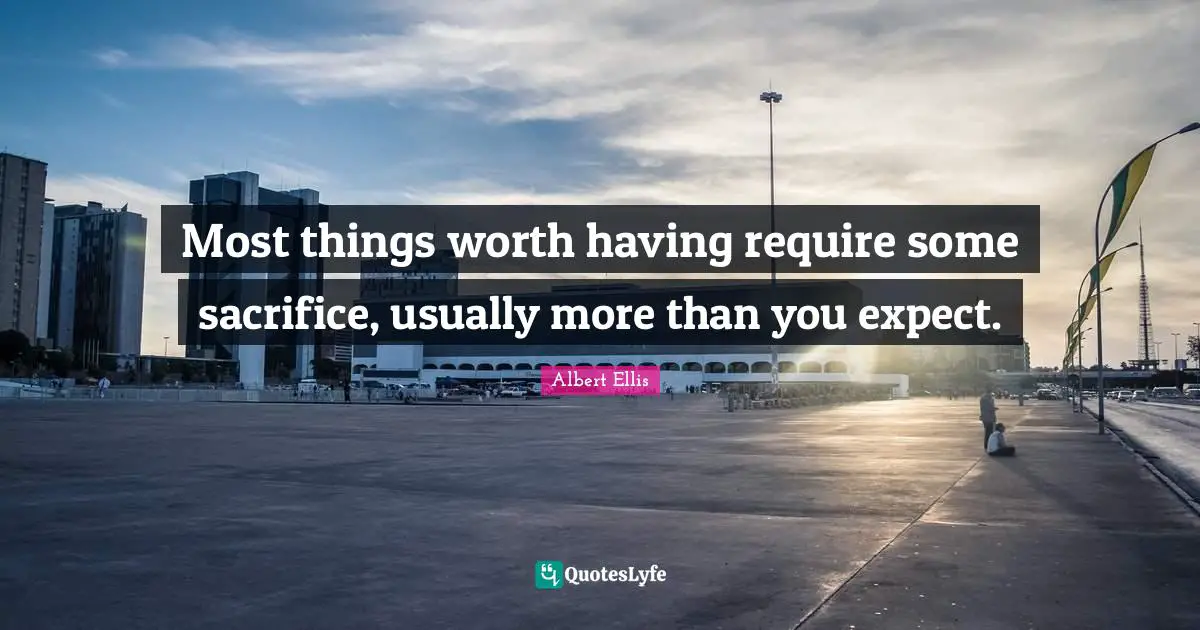 Most things worth having require some sacrifice, usually more than you expect.