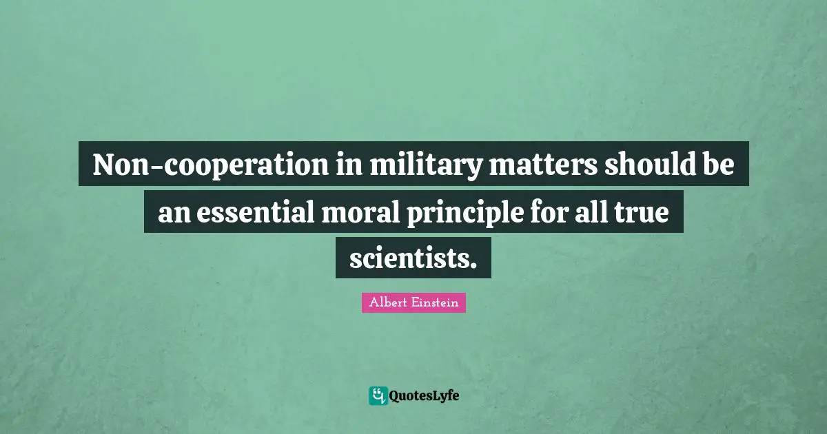 Non-cooperation in military matters should be an essential moral principle for all true scientists.