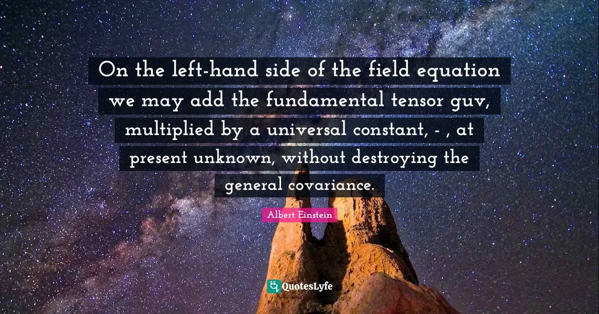 On the left-hand side of the field equation we may add the fundamental tensor guv, multiplied by a universal constant, -λ, at present unknown, without destroying the general covariance.