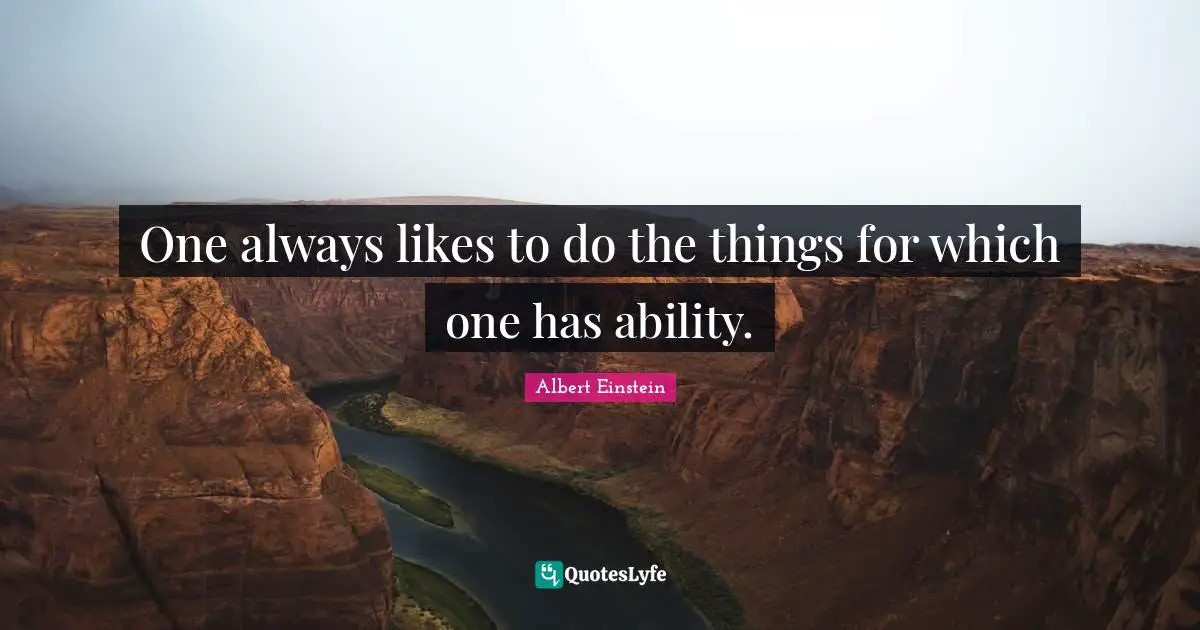 One always likes to do the things for which one has ability.