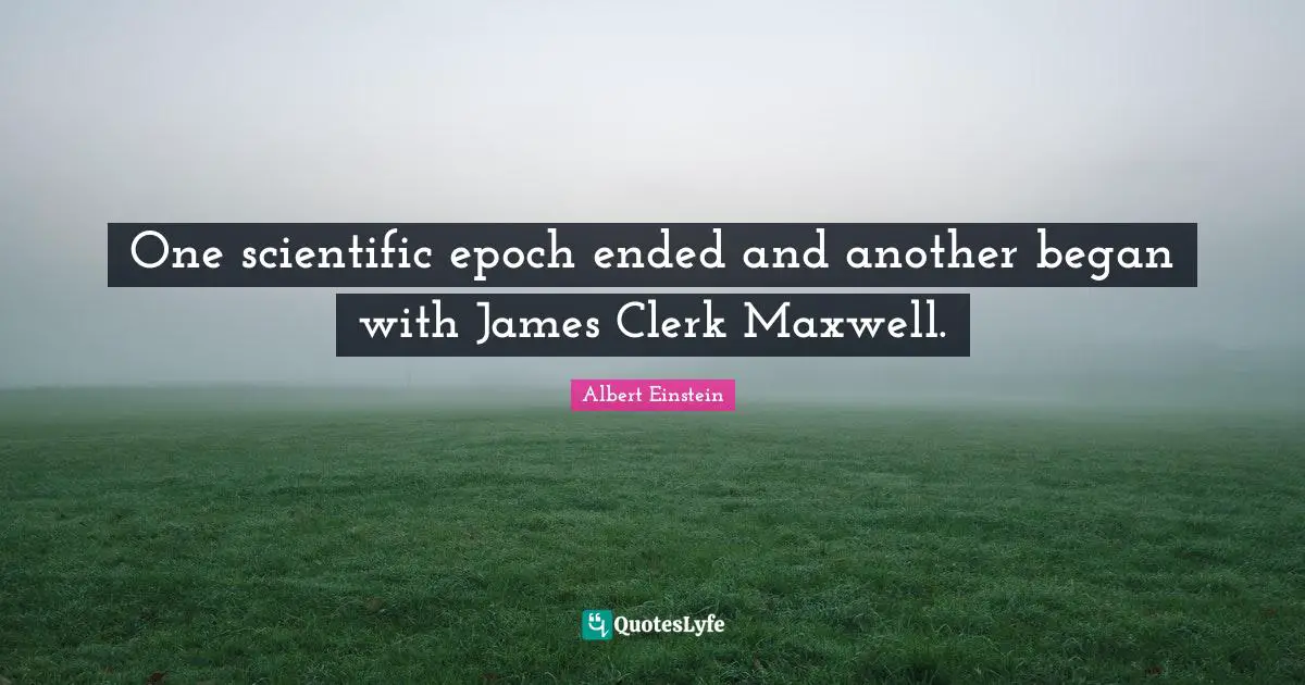 Clerks Quotes: "One scientific epoch ended and another began with James Clerk Maxwell."