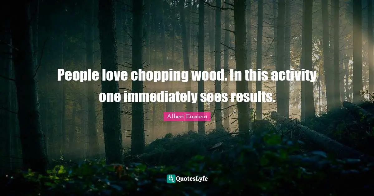 People love chopping wood. In this activity one immediately sees results.