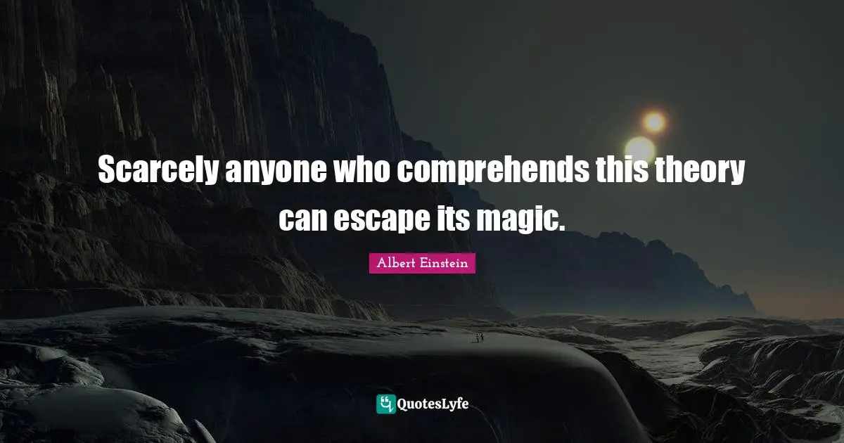 Scarcely anyone who comprehends this theory can escape its magic.