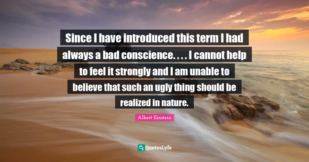 Since I have introduced this term I had always a bad conscience. . . . I cannot help to feel it strongly and I am unable to believe that such an ugly thing should be realized in nature.