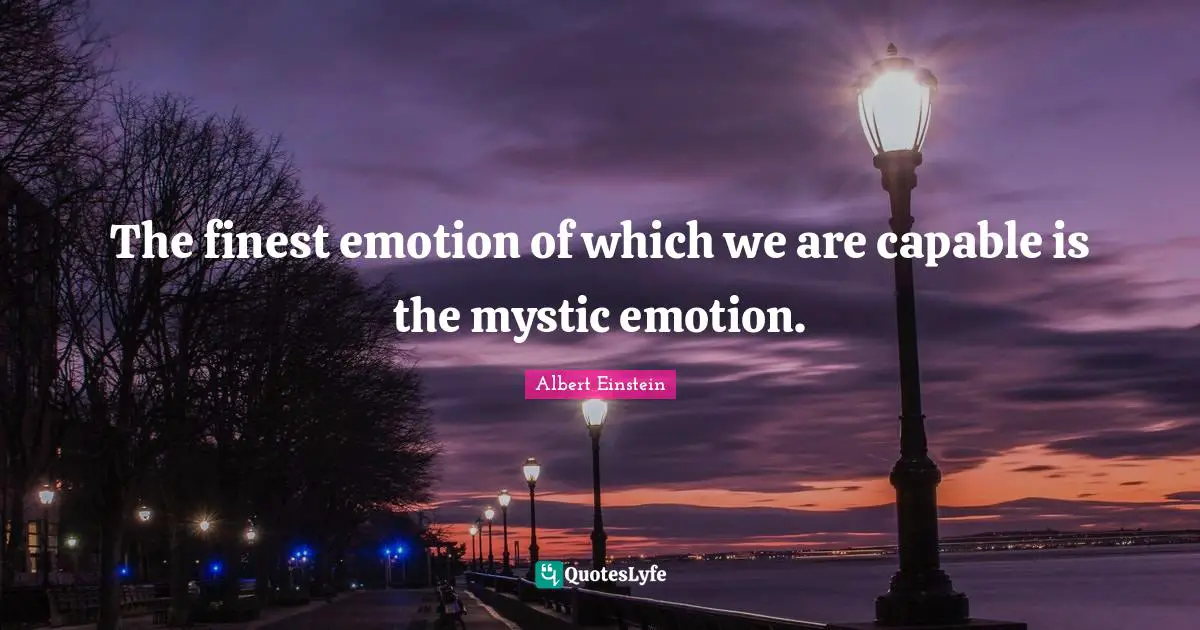 Emotional Quotes: "The finest emotion of which we are capable is the mystic emotion."