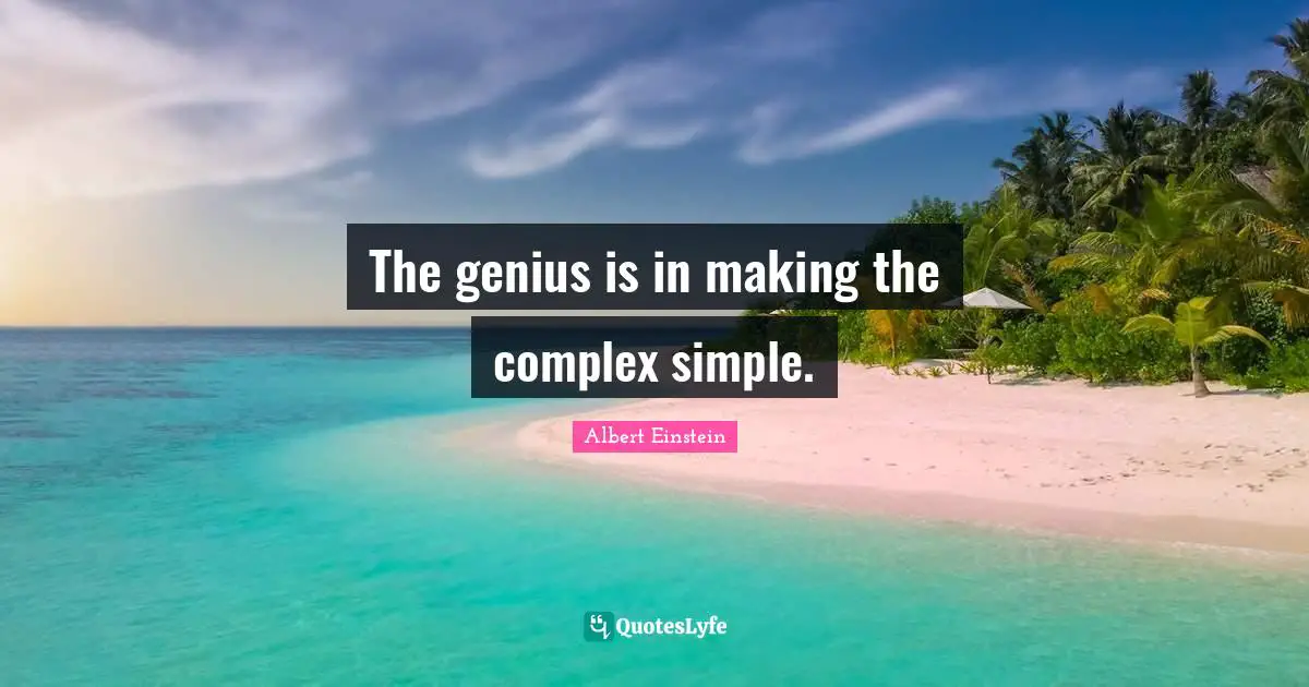 The genius is in making the complex simple.