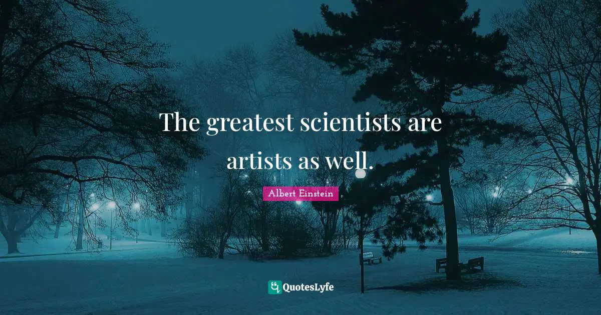 The greatest scientists are artists as well.