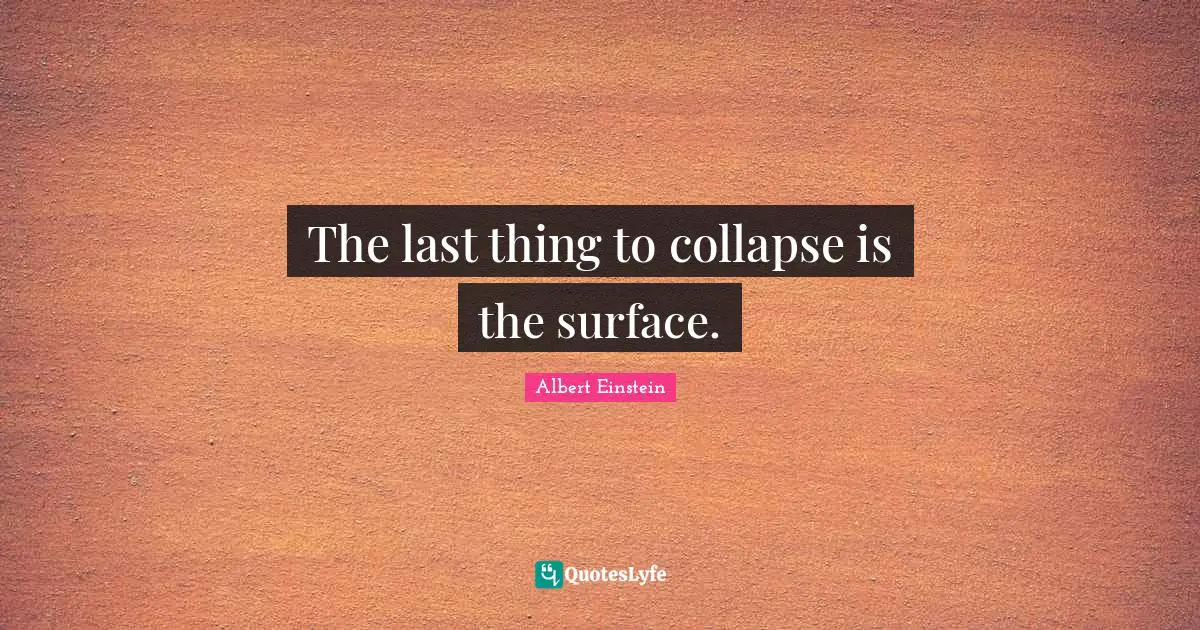 The last thing to collapse is the surface.