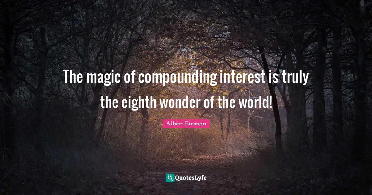 The magic of compounding interest is truly the eighth wonder of the world!