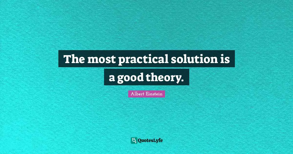 The most practical solution is a good theory.