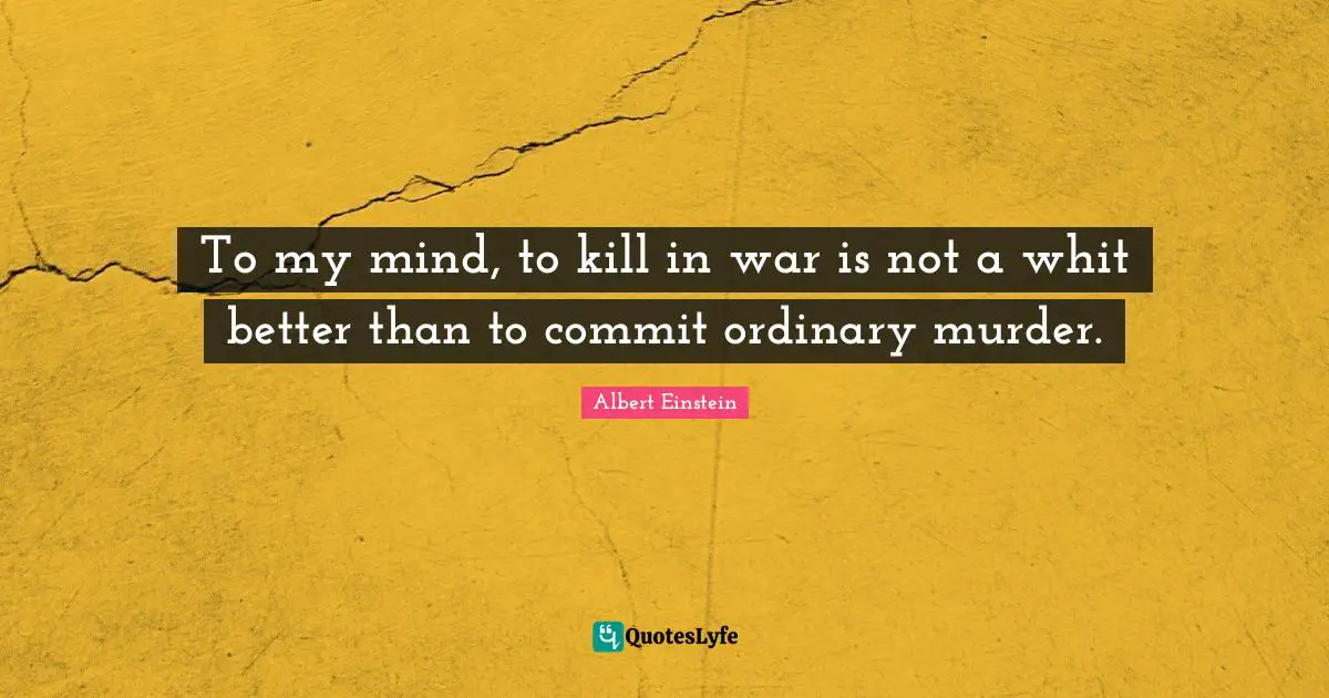 To my mind, to kill in war is not a whit better than to commit ordinary murder.