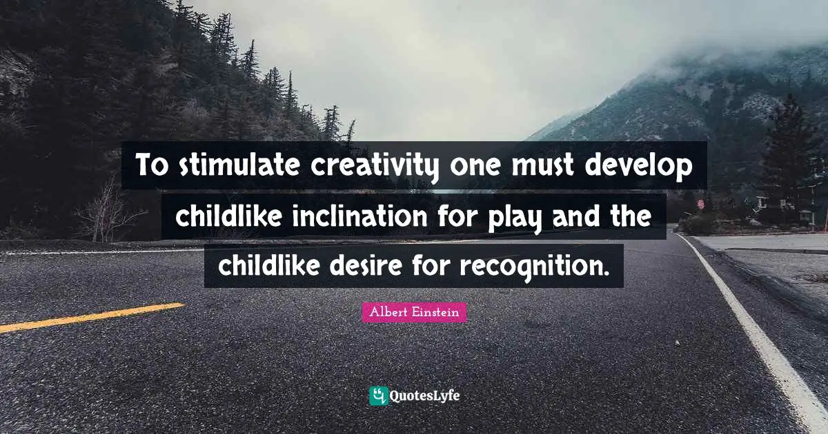Inclination Quotes: "To stimulate creativity one must develop childlike inclination for play and the childlike desire for recognition."