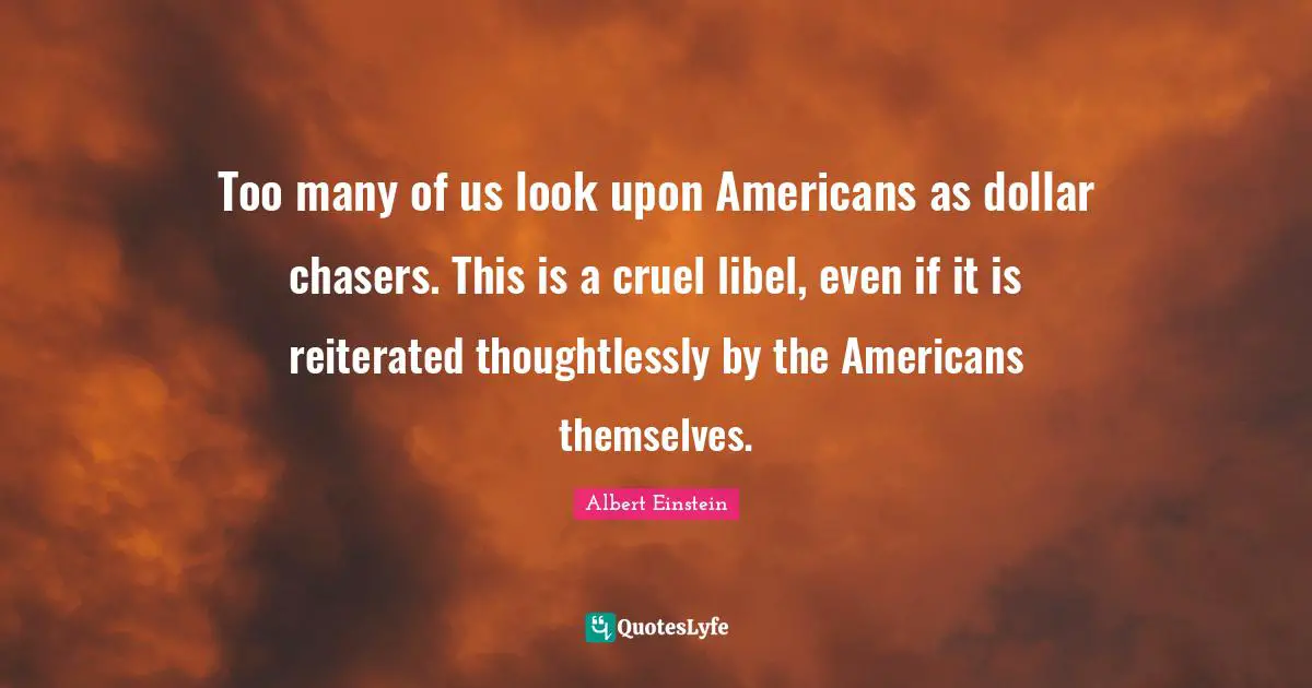 Too many of us look upon Americans as dollar chasers. This is a cruel libel, even if it is reiterated thoughtlessly by the Americans themselves.